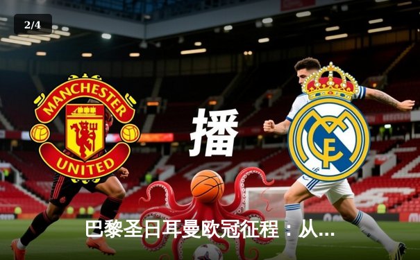 巴黎圣日耳曼欧冠征程：从巨星战术到平台生态的竞技革命 - 2