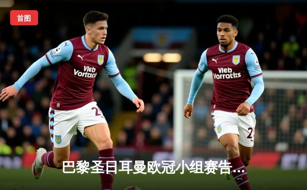 巴黎圣日耳曼欧冠小组赛告捷，姆巴佩双响助球队3-1力克拜仁慕尼黑