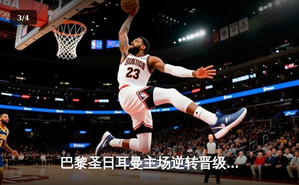 巴黎圣日耳曼主场逆转晋级，梅西姆巴佩闪耀王子公园 - 3