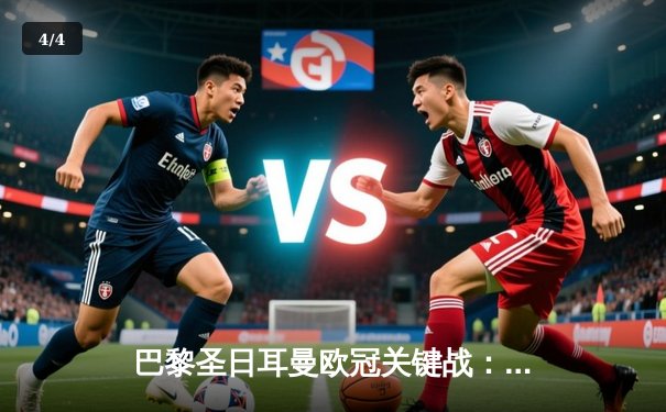 巴黎圣日耳曼欧冠关键战：姆巴佩双响助球队逆转，晋级形势明朗 - 4