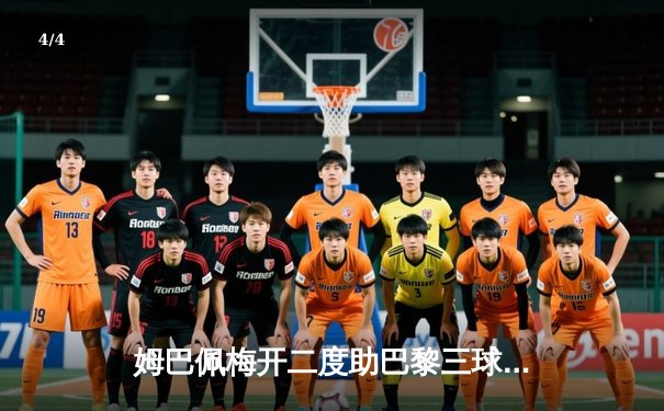 姆巴佩梅开二度助巴黎三球完胜 欧冠直播平台热度飙升 - 4