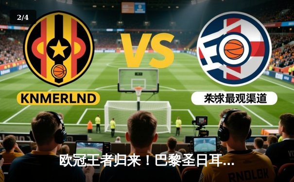 欧冠王者归来！巴黎圣日耳曼主场3-1力克皇马，梅西姆巴佩双星闪耀 - 2