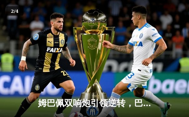 姆巴佩双响炮引领逆转，巴黎圣日耳曼主场告捷获欧冠首胜 - 2