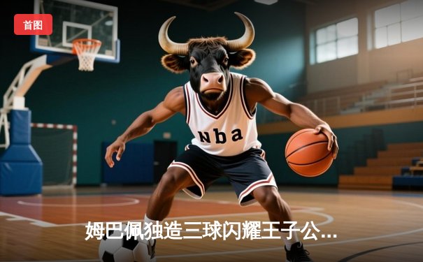 姆巴佩独造三球闪耀王子公园，巴黎圣日耳曼4-1逆转巴萨晋级欧冠四强