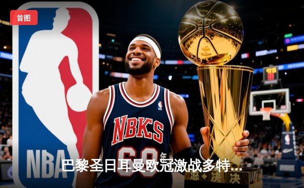 巴黎圣日耳曼欧冠激战多特蒙德：姆巴佩破门难挽败局，德甲劲旅主场告捷