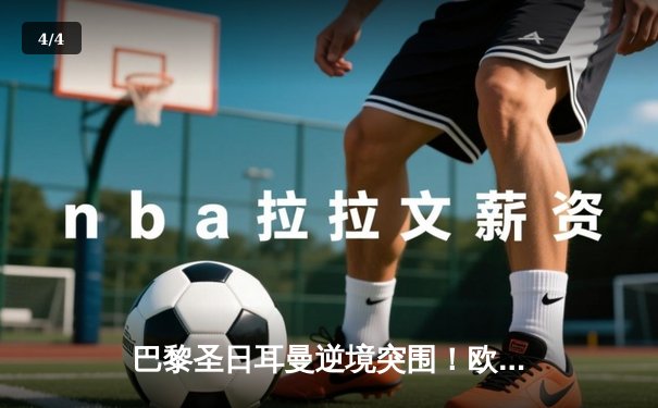 巴黎圣日耳曼逆境突围！欧冠1/4决赛激战巴萨，姆巴佩绝杀助球队3-2逆转晋级 - 4