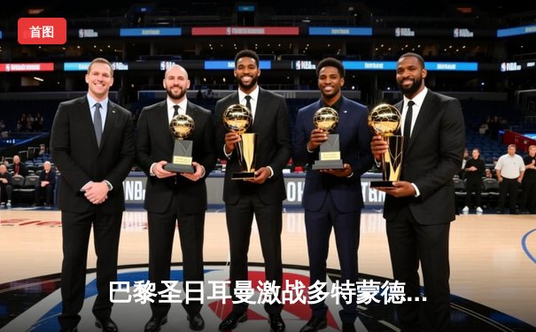 巴黎圣日耳曼激战多特蒙德，姆巴佩关键进球难挽败局