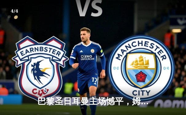 巴黎圣日耳曼主场憾平，姆巴佩独木难支，欧冠次回合悬念陡增 - 4