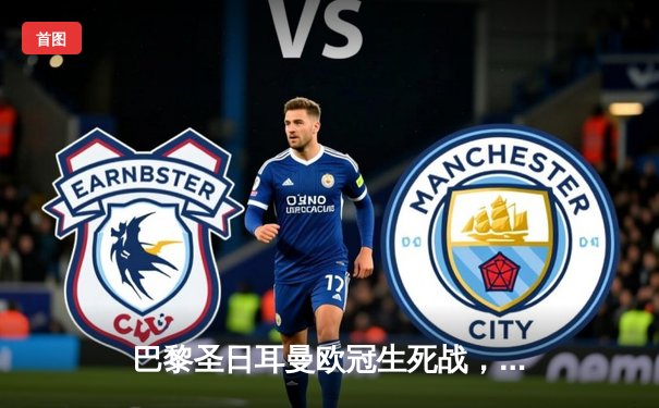 巴黎圣日耳曼欧冠生死战，姆巴佩绝境救主助球队惊险过关