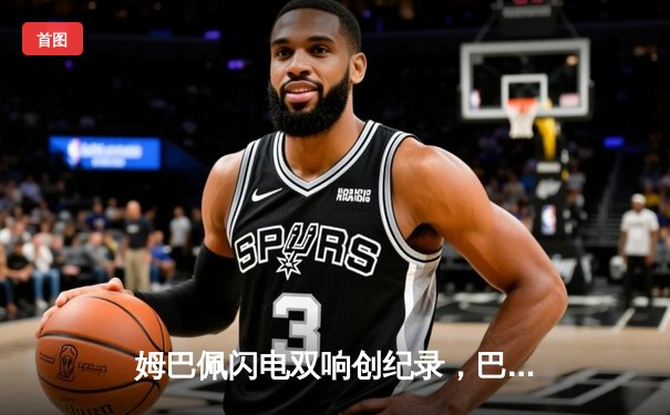 姆巴佩闪电双响创纪录，巴黎圣日耳曼欧冠首战4-1逆转纽卡