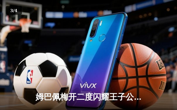 姆巴佩梅开二度闪耀王子公园，巴黎圣日耳曼3-1逆转多特蒙德锁定欧冠头名 - 3