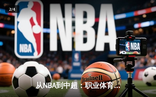 从NBA到中超：职业体育的商业化迷思与竞技本质回归 - 2