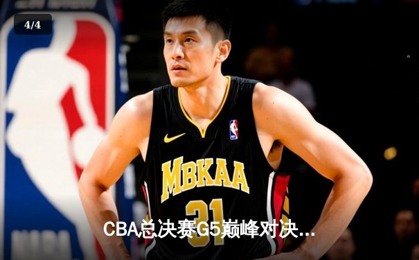 CBA总决赛G5巅峰对决：辽宁本钢加时险胜广东宏远完成三连冠伟业 - 4